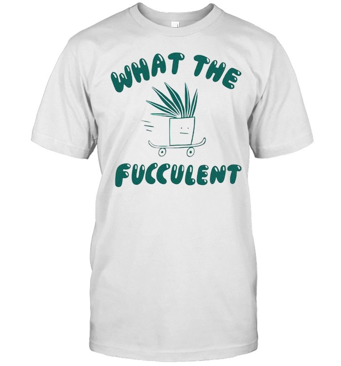 What the fucculent shirt