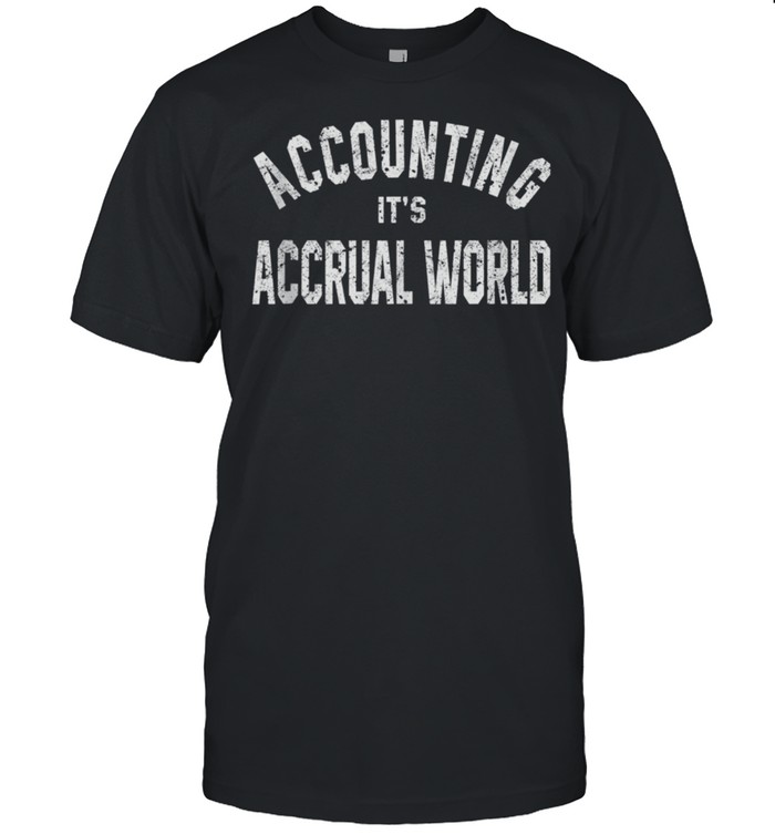 Accounting It'S Accrual World Accountant Bookkeeper Cpa Shirt