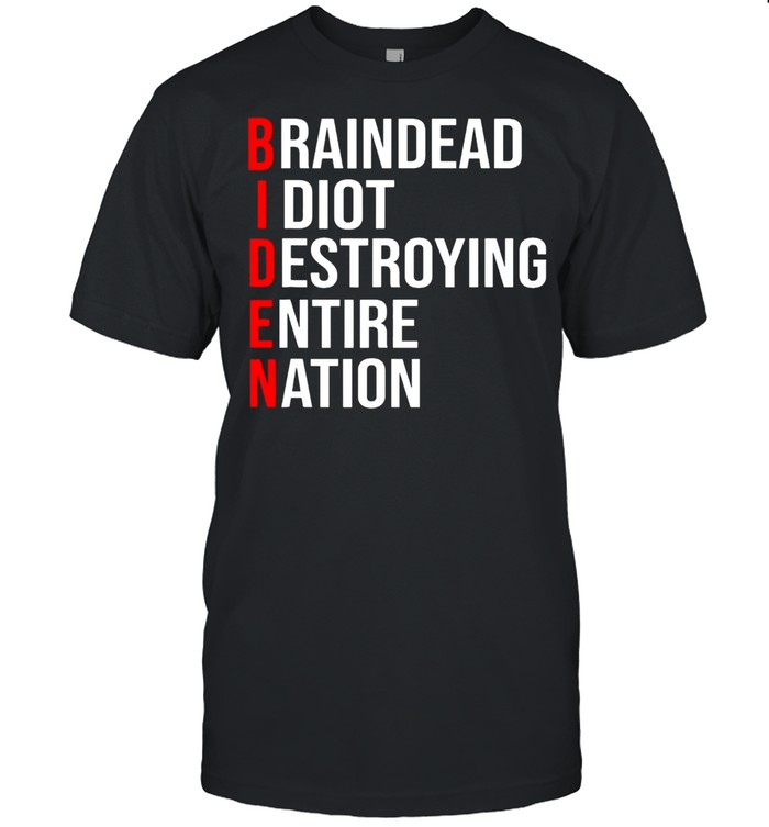 Biden Braindead Idiot Destroying Entire Nation Shirt