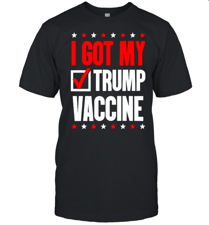 I Got My Trump Vaccine Shirt
