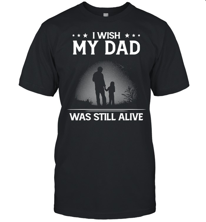 I Wish My Dad Was Still Alive Dad’s Daughter T-Shirt