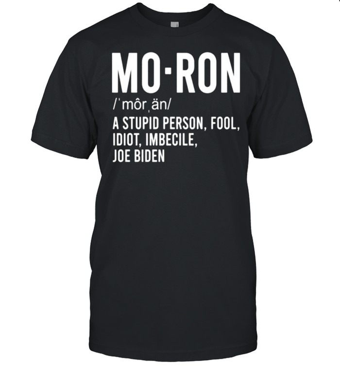 Mo ron a stupid person fool idiot imbecile joe biden shirt