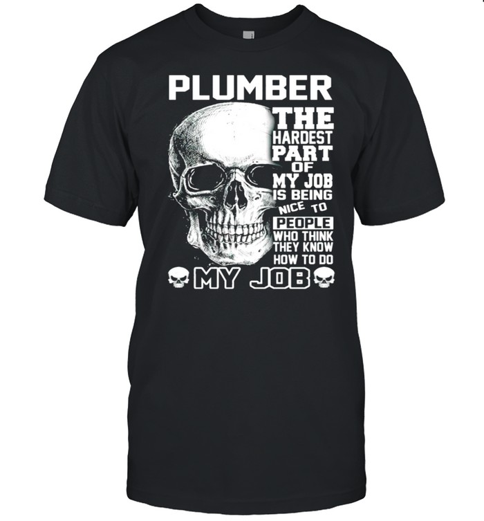 Plumber The Hardest Part Of My Job Is Being Nice To People Shirt