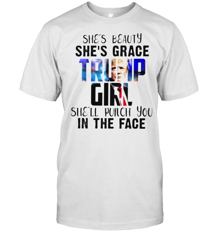She’s Beauty She’s Grace Trump Girl She’ll Punch You Shirt