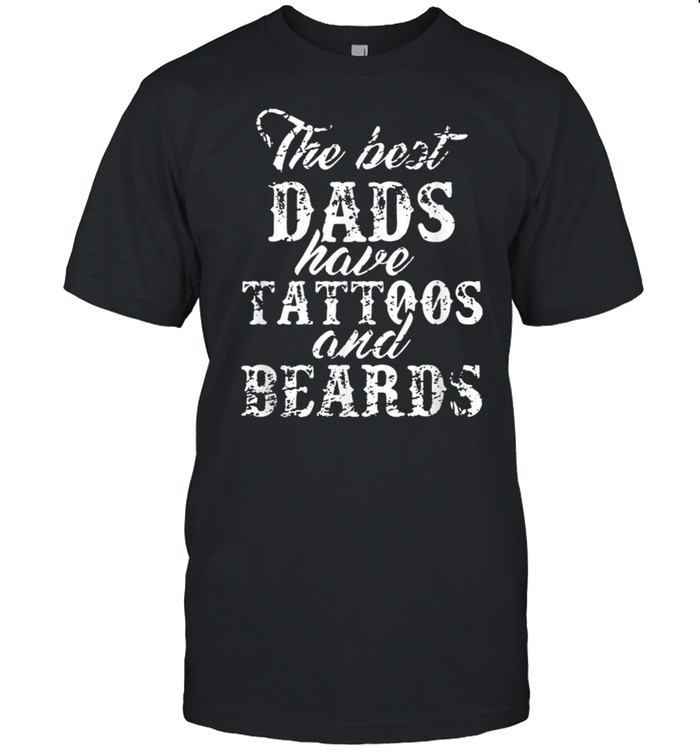 The Best Dad Have Tattoos And Beards Shirt