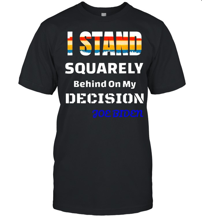 Vintage Joe Biden I Stand Behind On My Decision Shirt