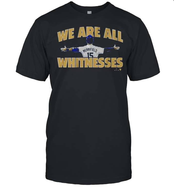 Whit Merrifield We Are All Whitnesses Shirt