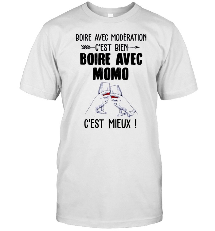 Boire avec moderation c’est bien boire avec momo c’est mieux shirt