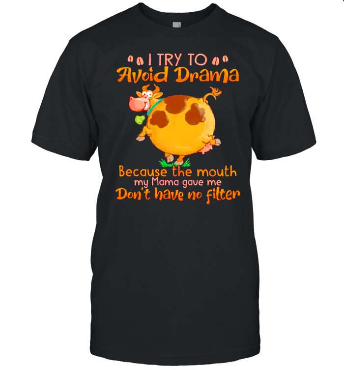 I Try To Avoid Dram Because The Mouth My Mama Gave Me Shirt