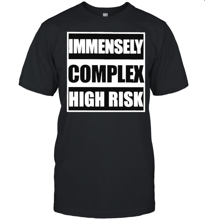 Immensely Complex High Risk Shirt