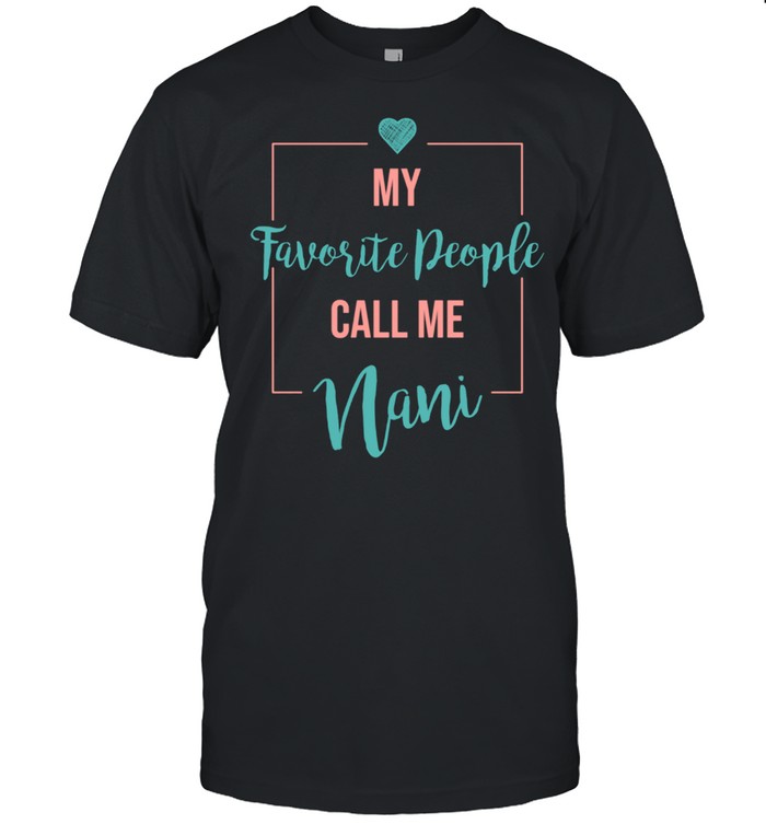 Mothers Day Shirt My Favorite People Call Me Shirt