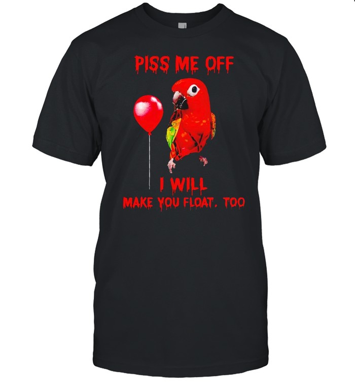 Parrot Pennywise Piss Me Off I Will Make You Float Too Shirt