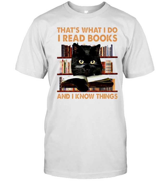 That’s what i do i read books and i know things shirt
