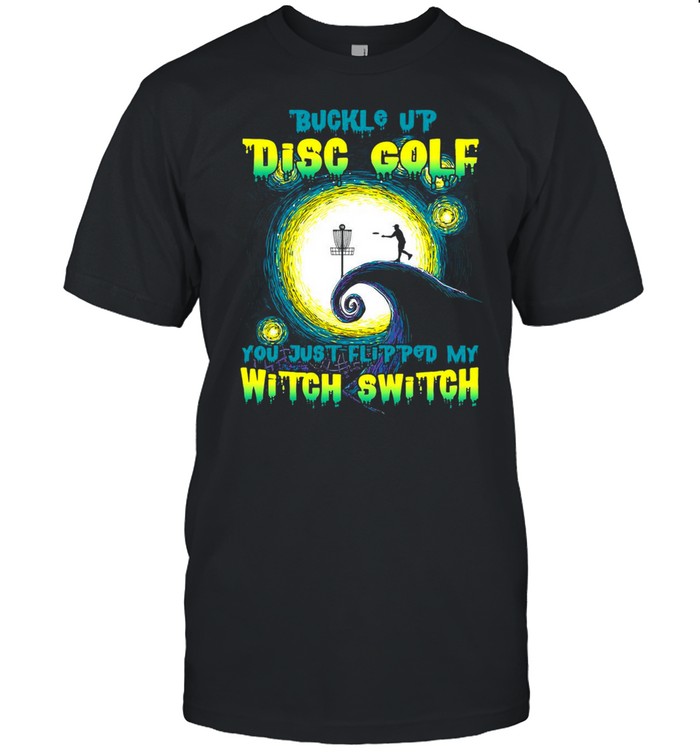 Buckle Up Disc Golf You Just Flipped My Witch Switch Halloween T-shirt