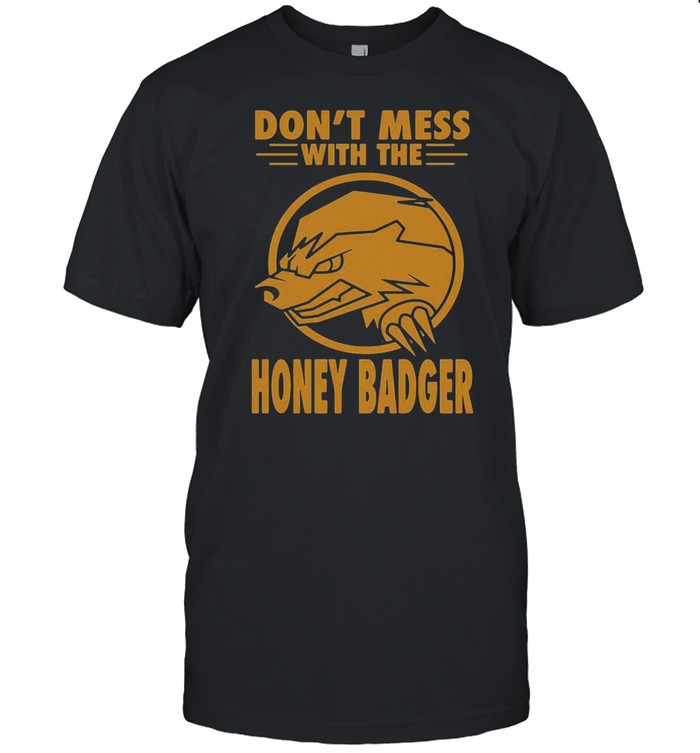 Don’t Mess With The Honey Badger Angry Fun Idea T-shirt