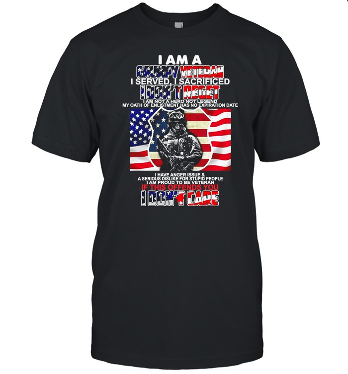 I Am A Grumpy Veteran I Served I Sacrificed I Don’t Regret If This Offends You I Don’t Care American Flag T-shirt