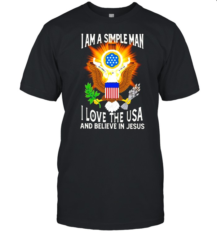 I Am A Simple Man I love The USA And Believe In Jesus T-shirt