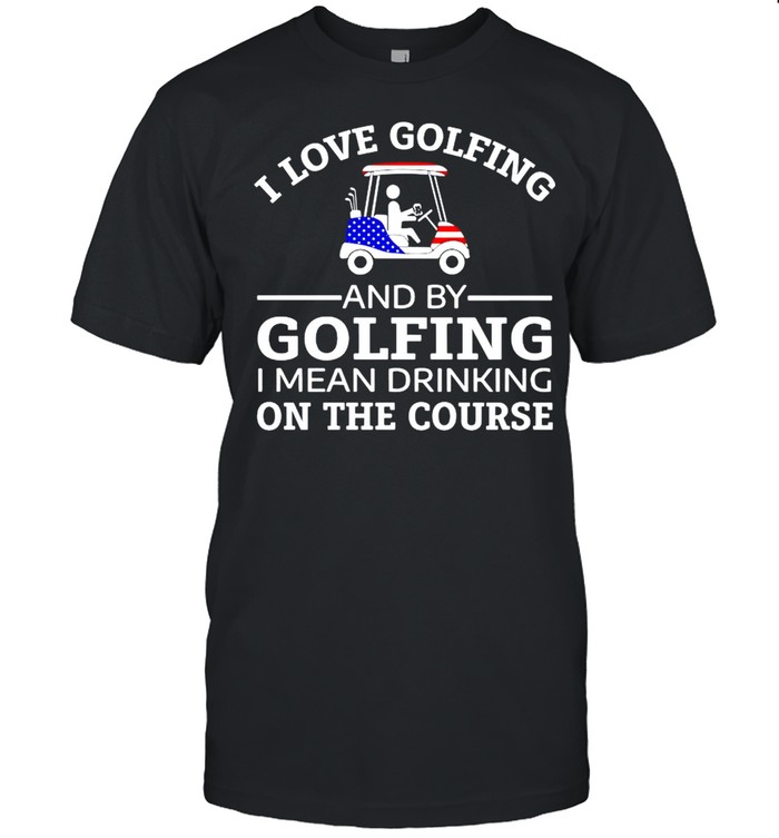 I love golfing and by golfing I mean drinking on the course shirt Classic Men's T-shirt
