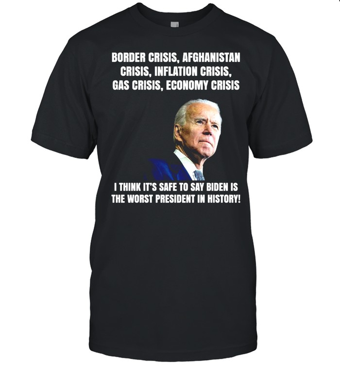 Joe Biden Border Crisis Afghanistan Crisis Inflation Crisis Gas Crisis Economy Crisis T-shirt