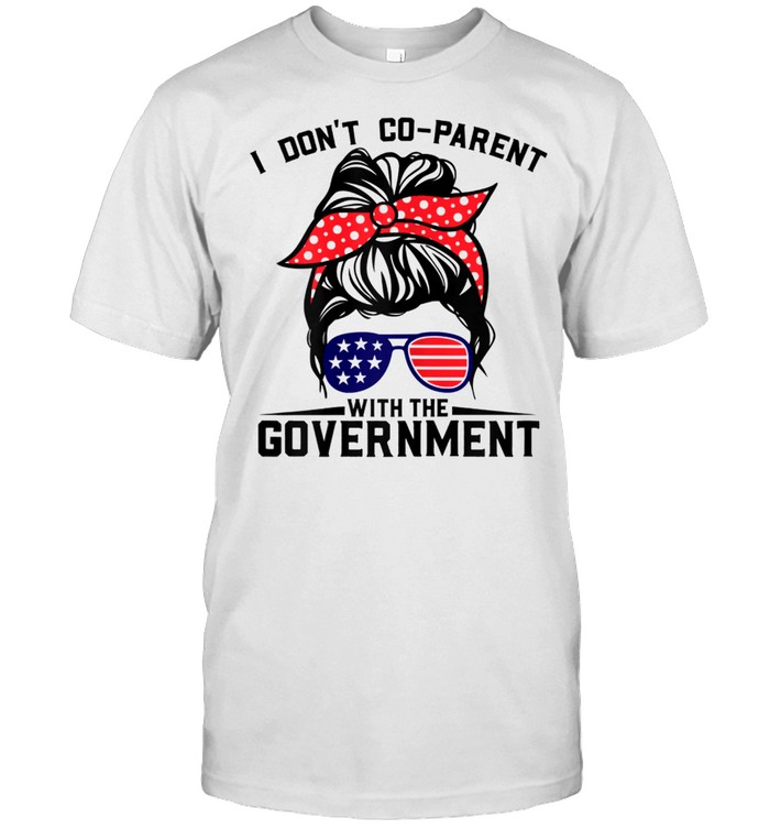 I Dont Co-Parent With The Government Shirt