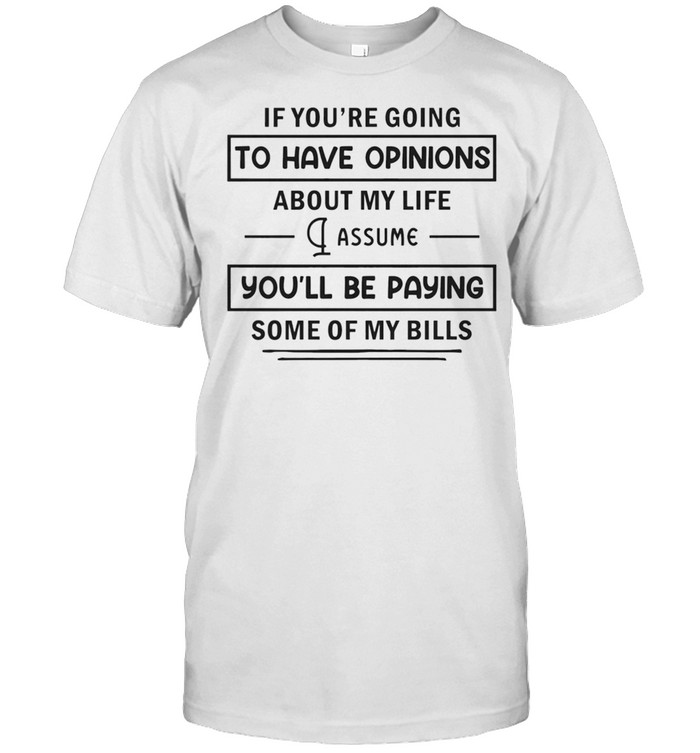 If Youre Going To Have Opinions About My Life Shirt