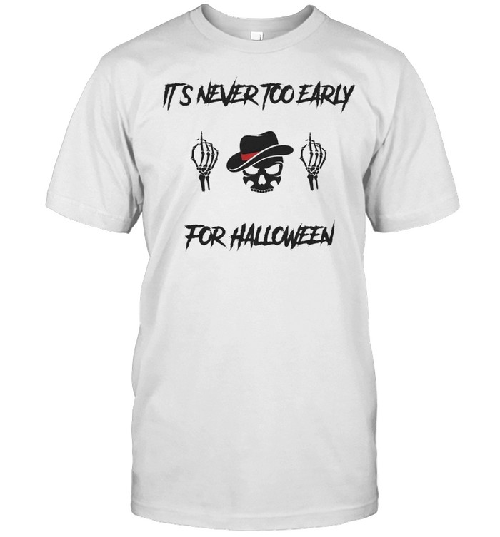 Skeleton Its Never Too Early For Halloween Shirt