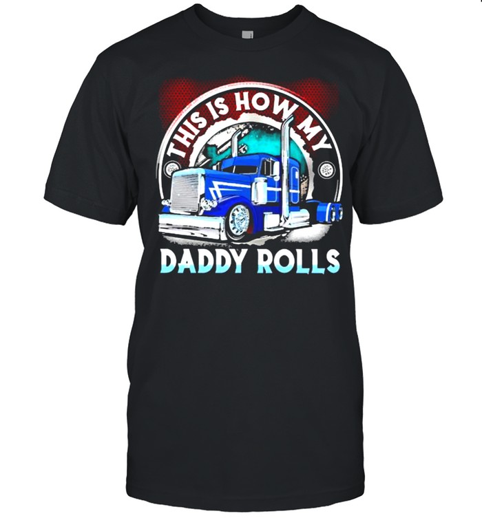This is how my daddy rolls truck shit Classic Men's T-shirt