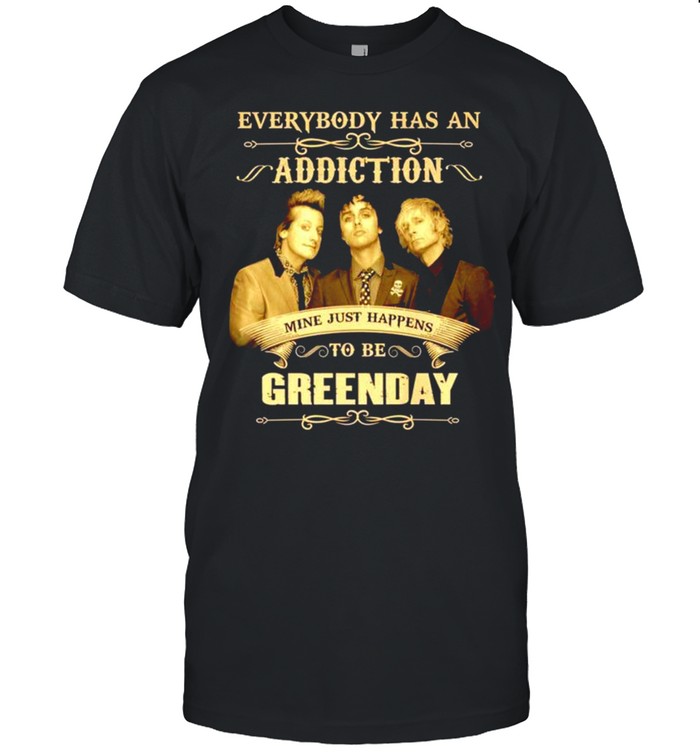 Everybody has an Addiction mine just happens to be Green Day shirt