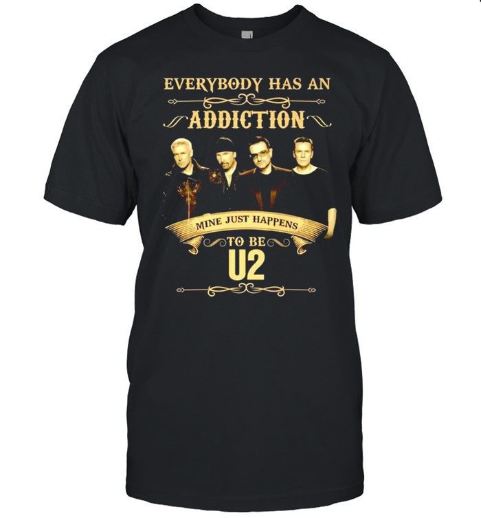 Everybody has an Addiction mine just happens to be U2 shirt