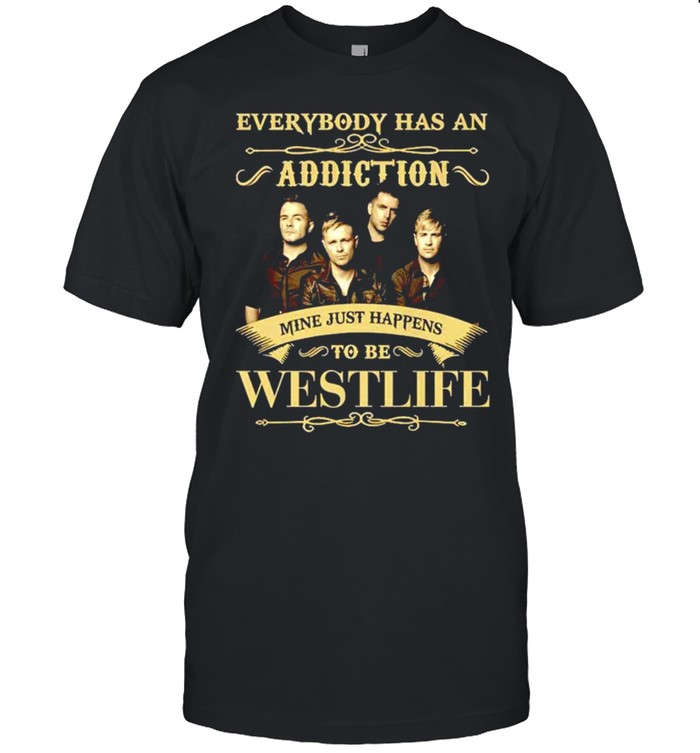 Everybody has an Addiction mine just happens to be Westlife shirt