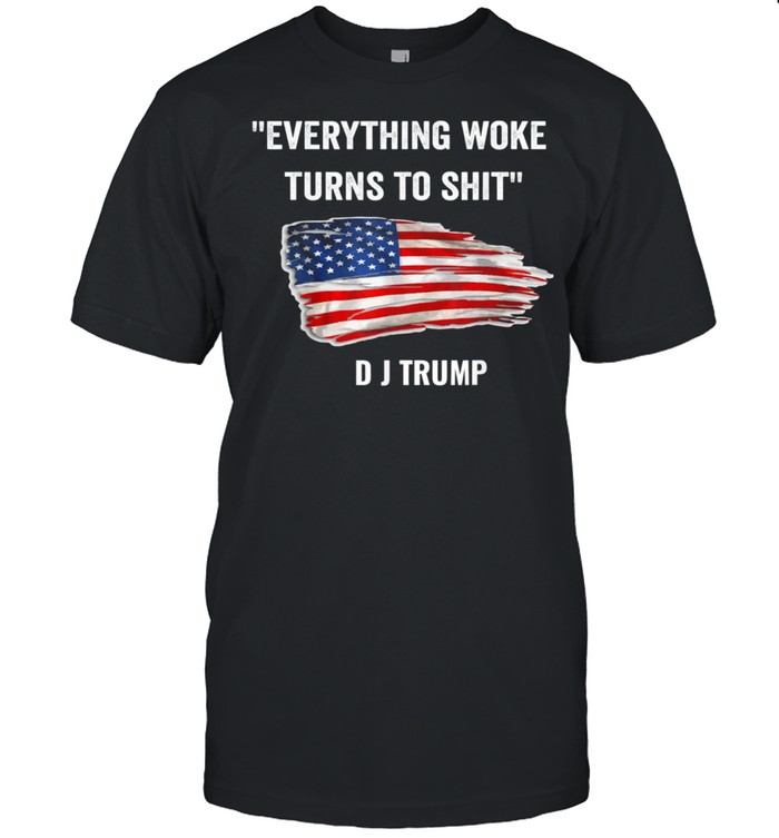 Everything Woke Turns to Shit Donald Trump Flag shirt
