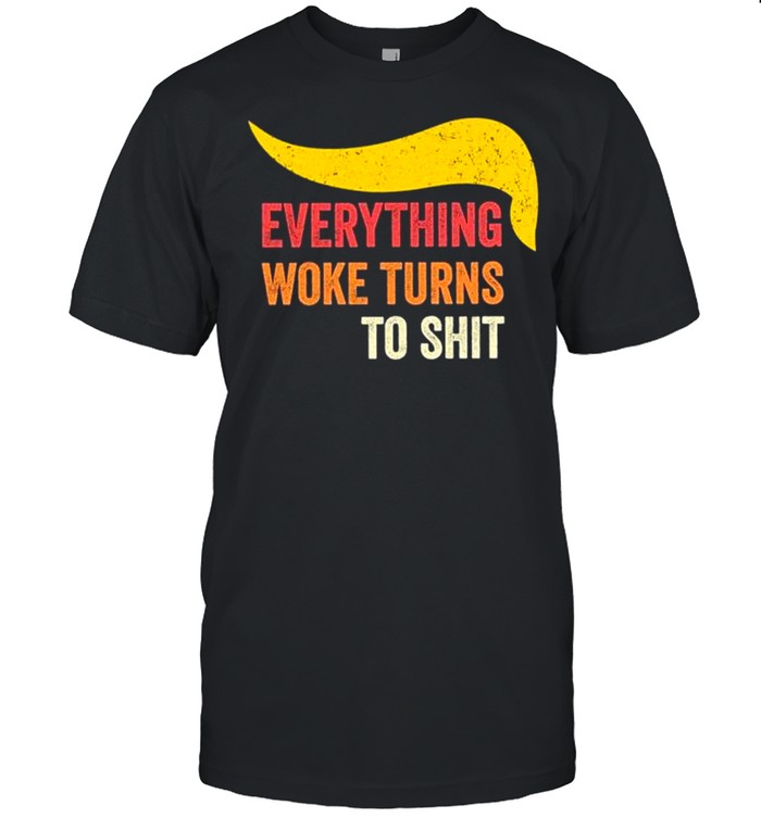 Everything Woke Turns To Shit T Shirt