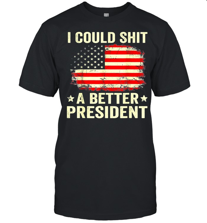 I Could Shit A Better President Sarcastic Usa Flag Gift shirt