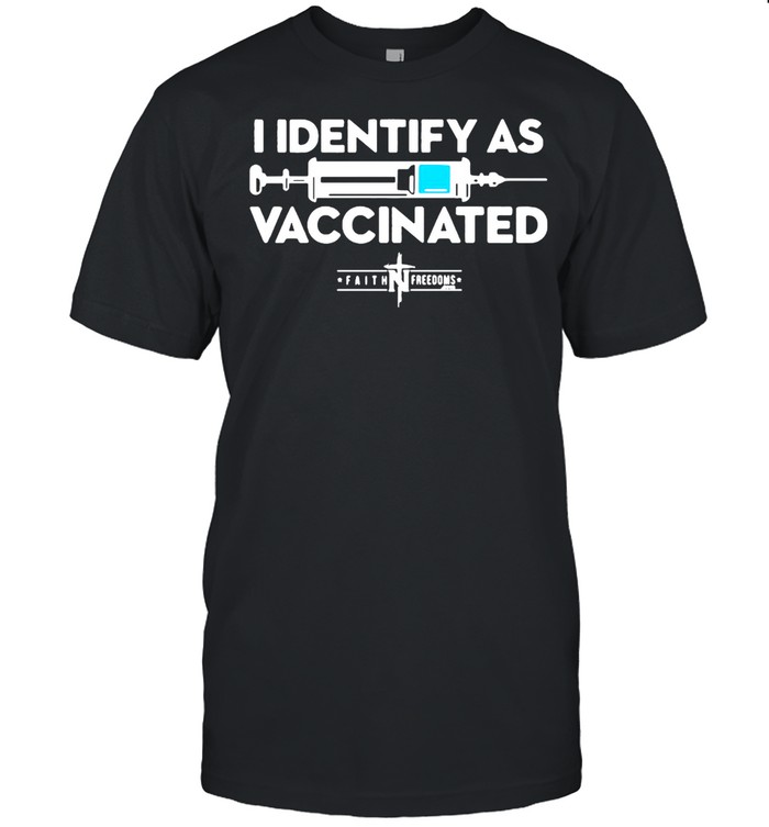 I Identify as Vaccinated Faith N Freedoms T-shirt