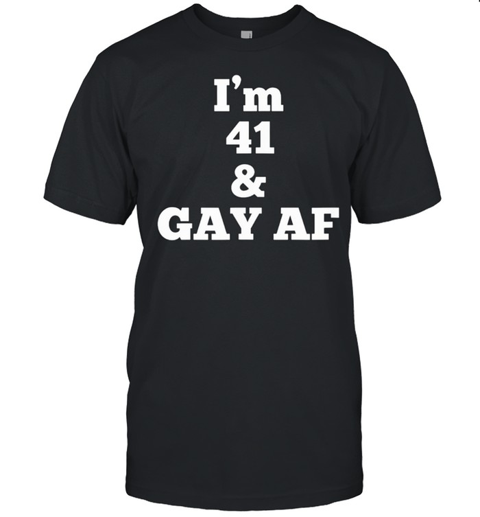 I'm 41 and Gay AF Gay Birthday shirt