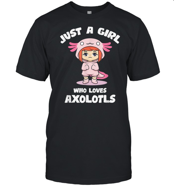 Just a Girl who loves axolotls Cute Kawaii shirt