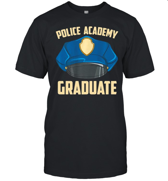 Police Academy Outfit For A Police Academy Graduate T-shirt
