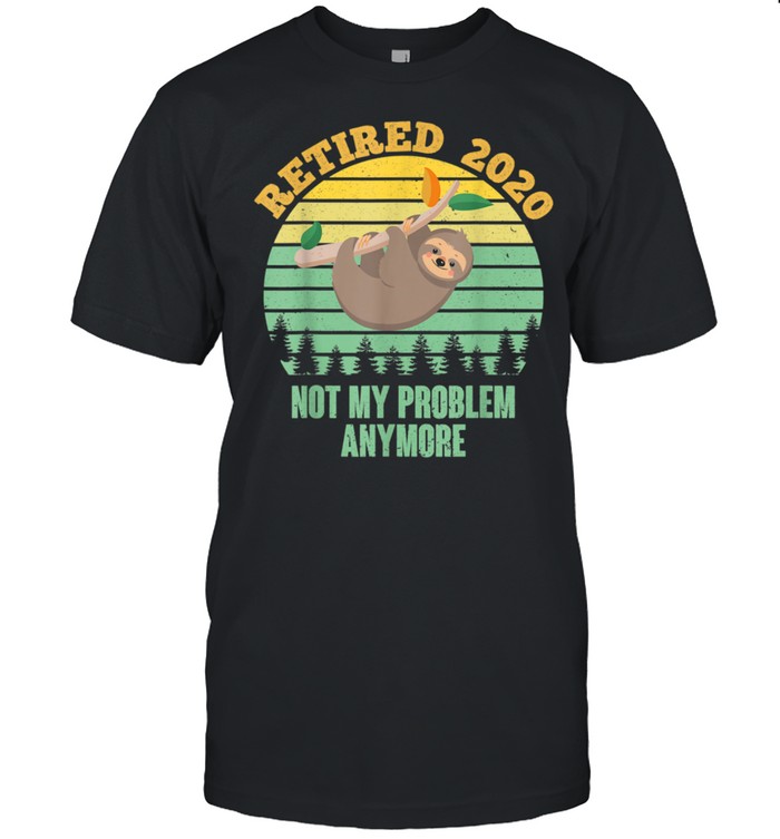 Retired 2020 Not My Problem Anymore Vintage Retirement shirt