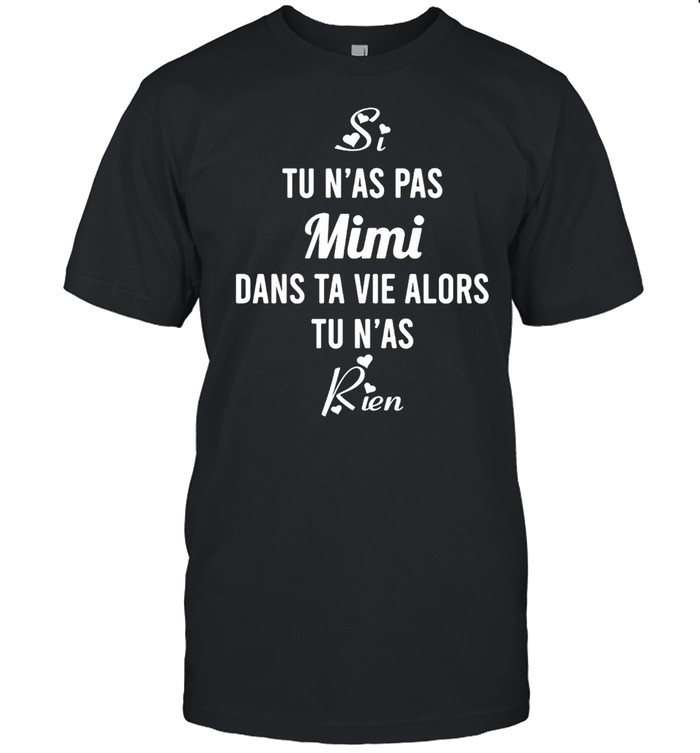 Si Tu N’as Pas Mimi Dans Ta Vie Alors Tu N’as Rien T-Shirt