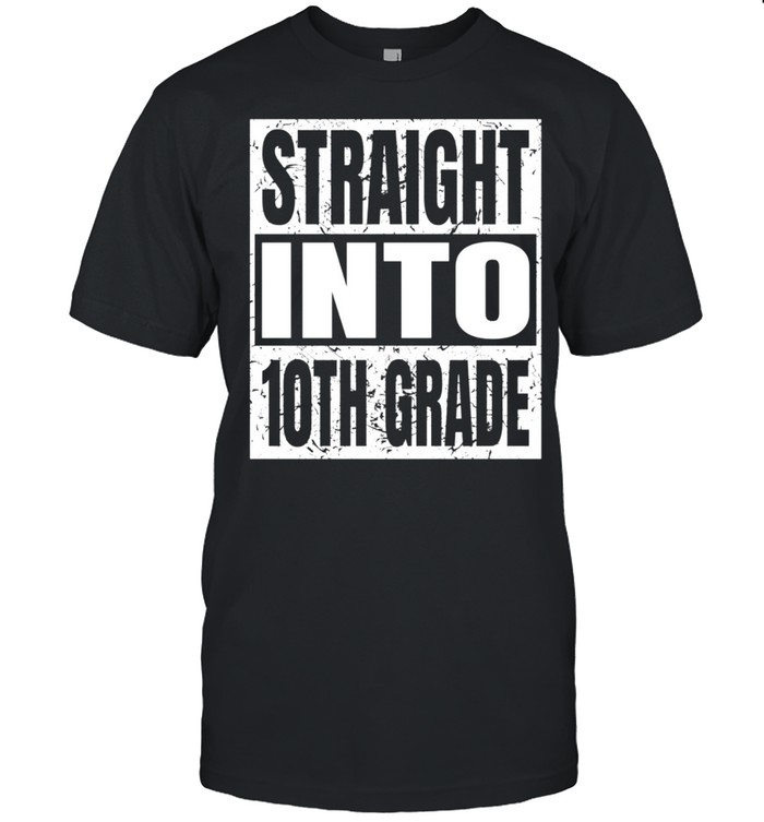 Straight Into 10Th Grade Back To School Tenth Grade Shirt