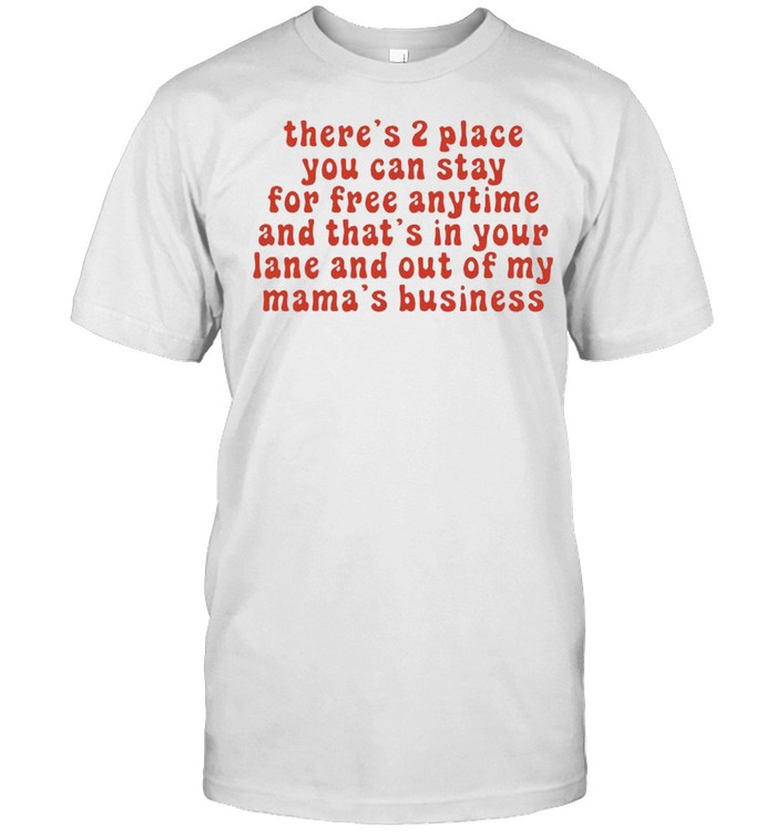 There’s 2 place you can stay for free anytime and that’s in your lane and out of my mama’s business shirt