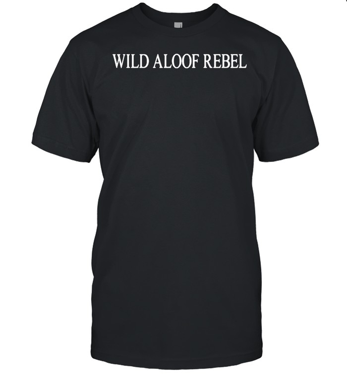 Wild aloof rebel shirt