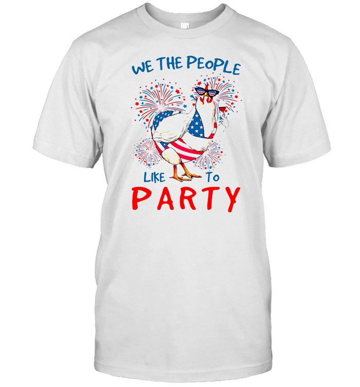 Chicken We The People Like To Party T-shirt