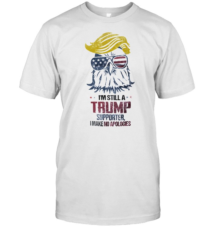 Eagles Im still a Trump supporter I make no apologies shirt
