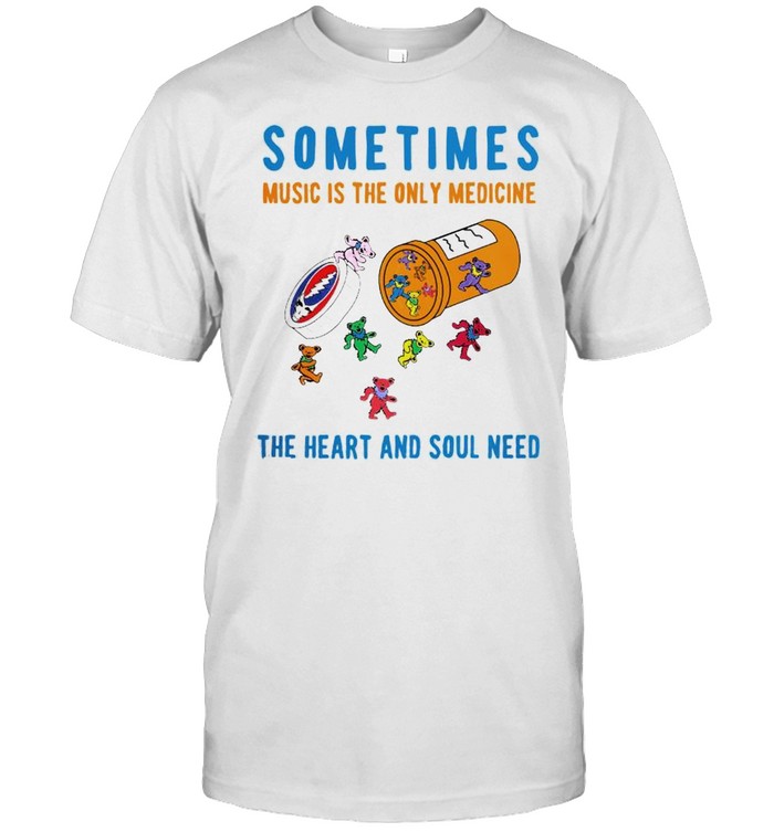 Grateful Dead sometime music is the only medicine the heart shirt