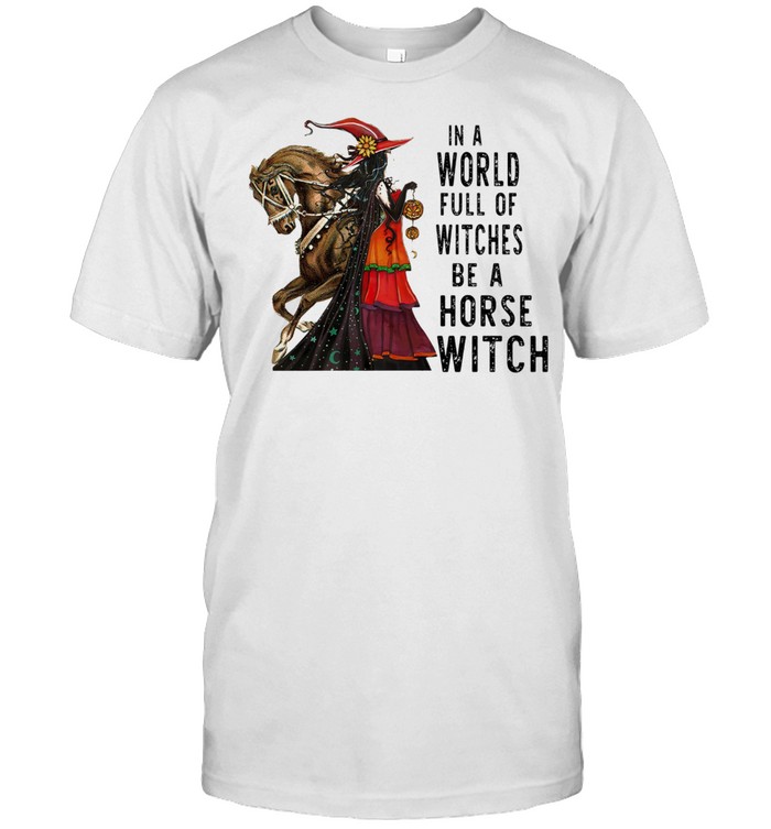 Halloween In A World Full Of Witches Be A Horse Witch Shirt