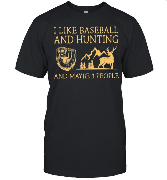 I Like Baseball And Hunting And Maybe 3 People shirt