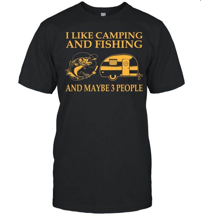 I Like Camping And Fishing And Maybe 3 People Shirt