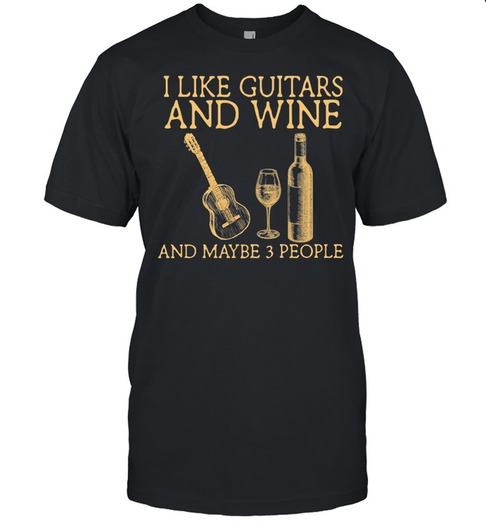 I Like Guitar And Wine And Maybe 3 People Shirt