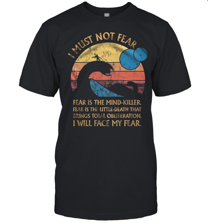 I Must Not Fear Fear Is The Mind killer Vintage shirt